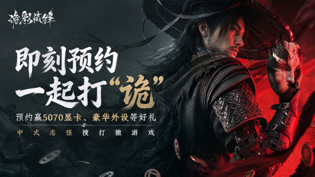 预约中式志怪搜打撤游戏《诡影藏锋》，赢5070显卡、键鼠外设等豪华好礼！