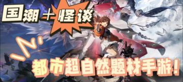 国潮＋怪谈！都市超自然题材手游来袭！