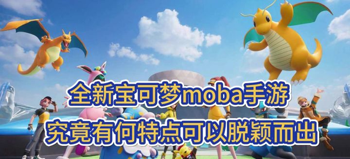 全新宝可梦moba手游,究竟有何特点可以脱颖而出截图