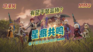 蓝色协议IP原创MMORPG星痕共鸣，无自动寻路自动战斗，等你来约！