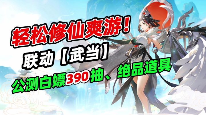 公测白嫖390抽和极品绝品道具!还联动武当,这修仙游戏可冲!截图