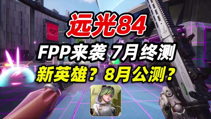 远光84:第一人称7月终测开搞!还有新英雄?8月就公测?截图
