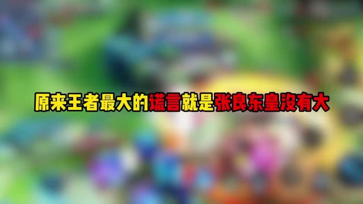 原来王者最大的谎言就是张良东皇没有大截图