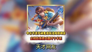 中元节逆天闹鬼流玩法风靡峡谷全程隐身把对面吓个半死