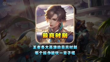 王者各大英雄的最爽时刻哪个操作能吹一辈子呢