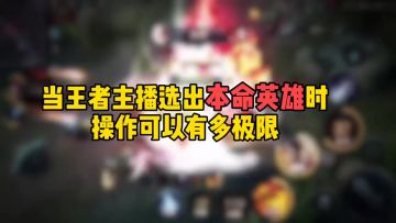当王者主播选出本命英雄时，操作可以有多极限