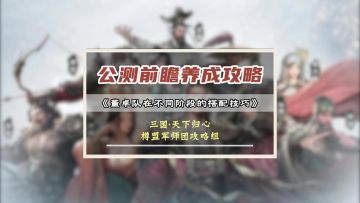 三国天下归心公测前瞻第五期——董卓混乱队不同阶段搭配技巧