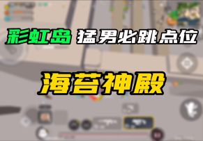 热门落点教学系列 第三期 彩虹岛海苔神殿最强打法！