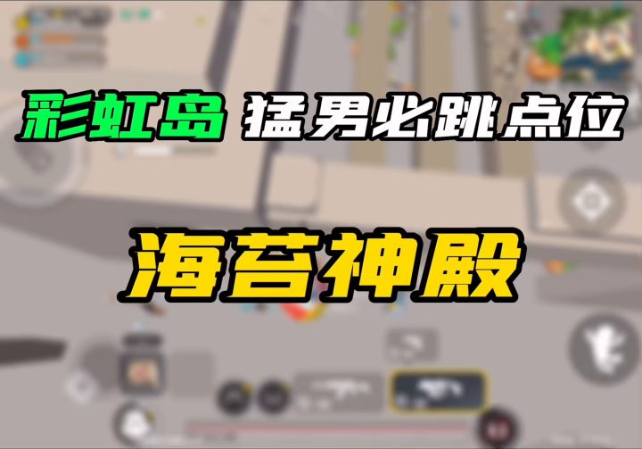 热门落点教学系列 第三期 彩虹岛海苔神殿最强打法!截图