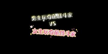 男生和女生玩奇葩战斗家不同的风格