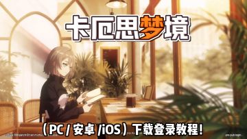 卡厄思梦境超详细下载教程，含PC+安卓+iOS三端